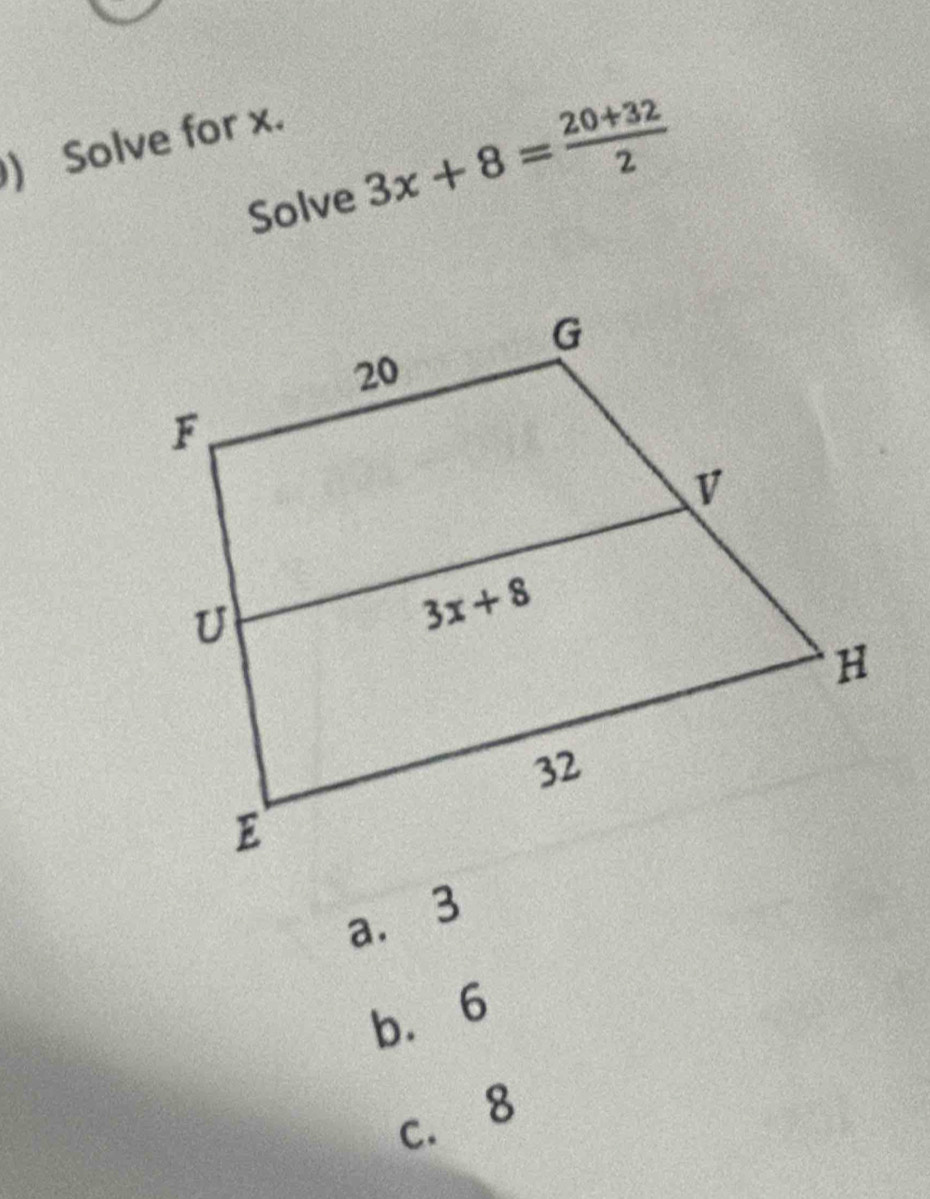 ) Solve for x.
Solve 3x+8= (20+32)/2 
a.3
b.6
c. 8