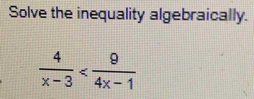 Solve the inequality algebraically.
 4/x-3 