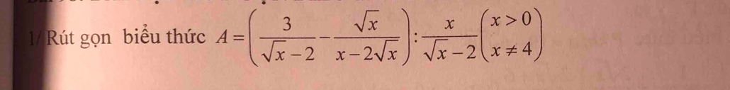 1/ Rút gọn biểu thức A=( 3/sqrt(x)-2 - sqrt(x)/x-2sqrt(x) ): x/sqrt(x)-2 (x>0)