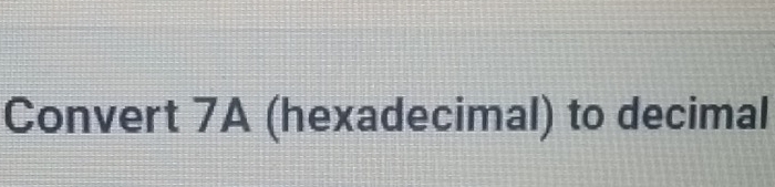 Convert 7A (hexadecimal) to decimal