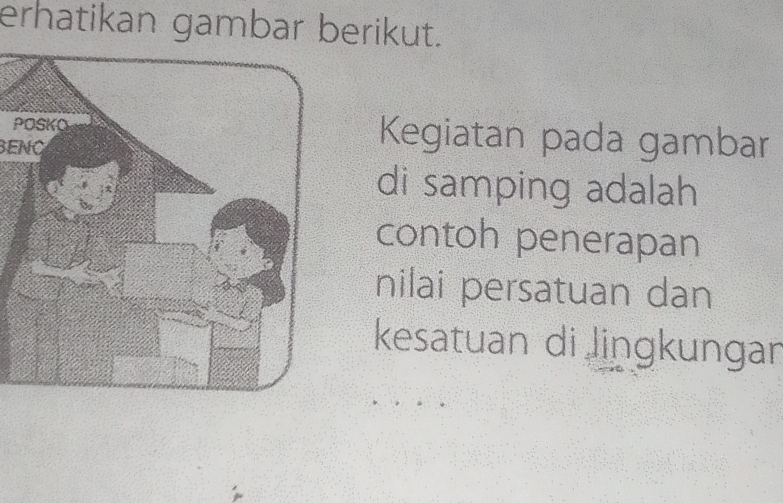 erhatikan gambar berikut. 
PKegiatan pada gambar 
BENC 
di samping adalah 
contoh penerapan 
nilai persatuan dan 
kesatuan di lingkungan