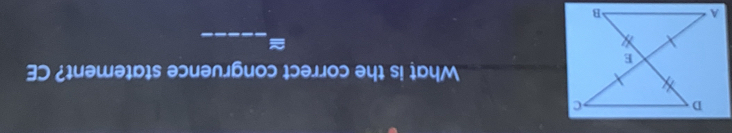 Whaț is the correct congruence statement? CE 
_ 
≌