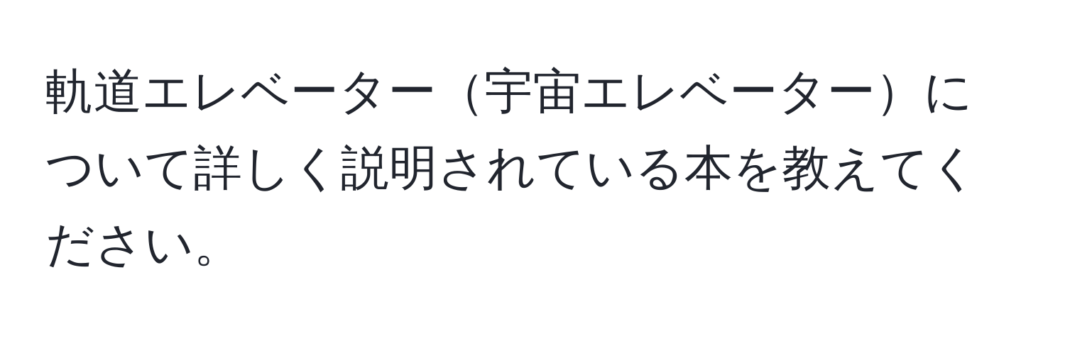 軌道エレベーター宇宙エレベーターについて詳しく説明されている本を教えてください。