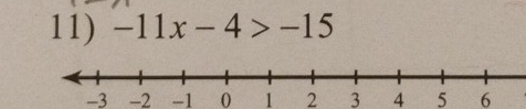 -11x-4>-15
-3 -2 -1 0 1 2 3 4 5 6