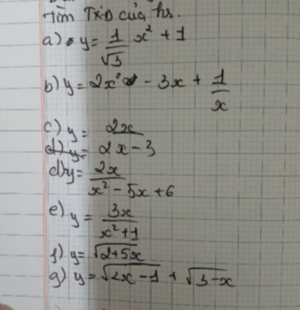 Him Txn cug hx. 
a) y= 1/sqrt(3) x^2+1
6) y=2x^2-3x+ 1/x 
() y= 2x/x-3 
() 
el)
y= 2x/x^2-5x+6 
e) y= 3x/x^2+1 
y=sqrt(2+5x)
9 y=sqrt(2x-1)+sqrt(3-x)