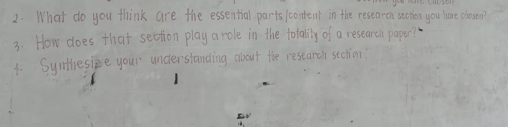 What do you think are the essential parts /content in the research section you have chosen? 
3. How does that section play a role in the totality of a research paper? 
4. Synthesize your' understanding about the researall section?