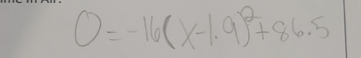 0=-16(x-1.9)^2+86.5