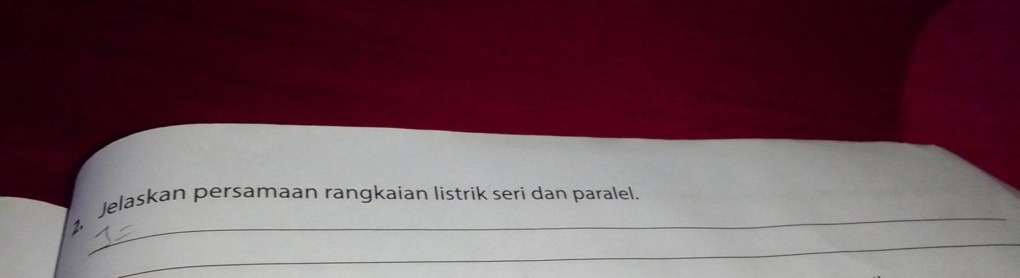 Jelaskan persamaan rangkaian listrik seri dan paralel. 
_ 
2.