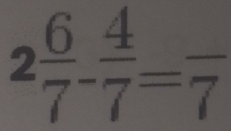 2 6/7 - 4/7 =overline 7