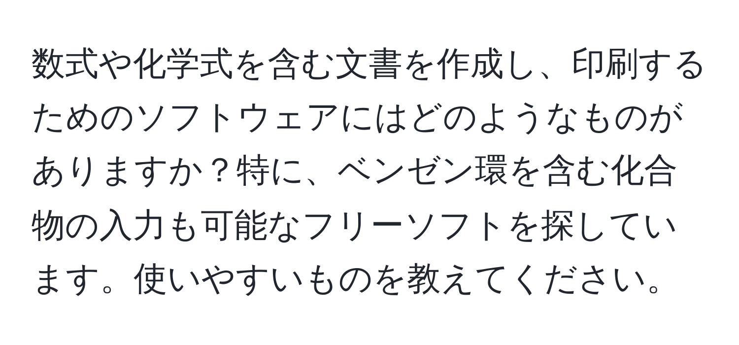 数式や化学式を含む文書を作成し、印刷するためのソフトウェアにはどのようなものがありますか？特に、ベンゼン環を含む化合物の入力も可能なフリーソフトを探しています。使いやすいものを教えてください。