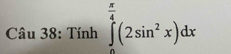 Tính ∈tlimits _0^((frac π)4)(2sin^2x)dx