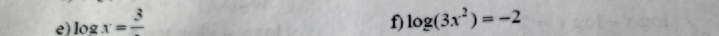 log x=frac 3 f) log (3x^2)=-2