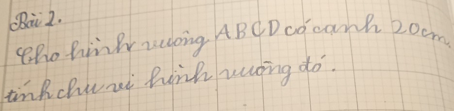 (Bai 2. 
thohinbr rong ABCD cO canh 20om. 
tnhchured hinh woing do.