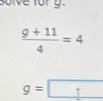 salve for g.
 (9+11)/4 =4
g=□