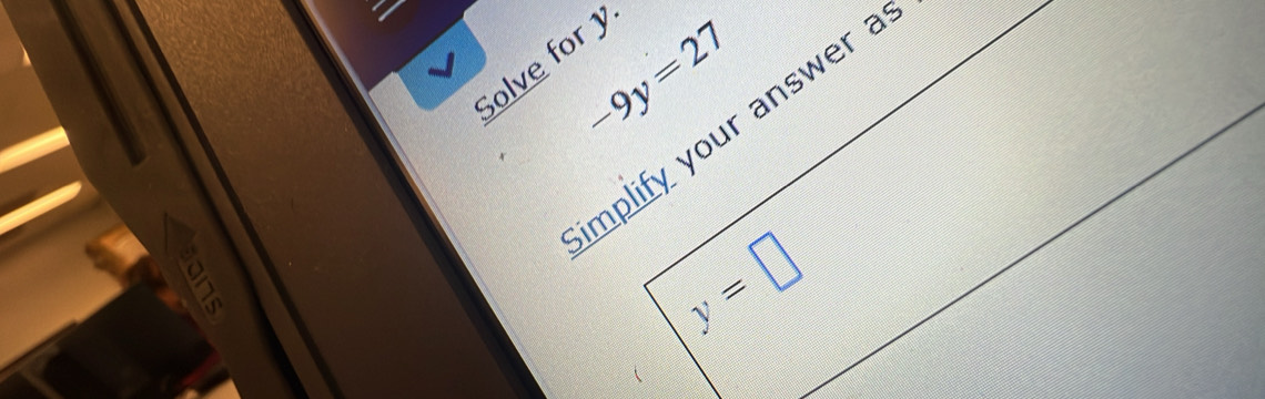 -9y=27
Golve for 
mplify your answer a
y=□