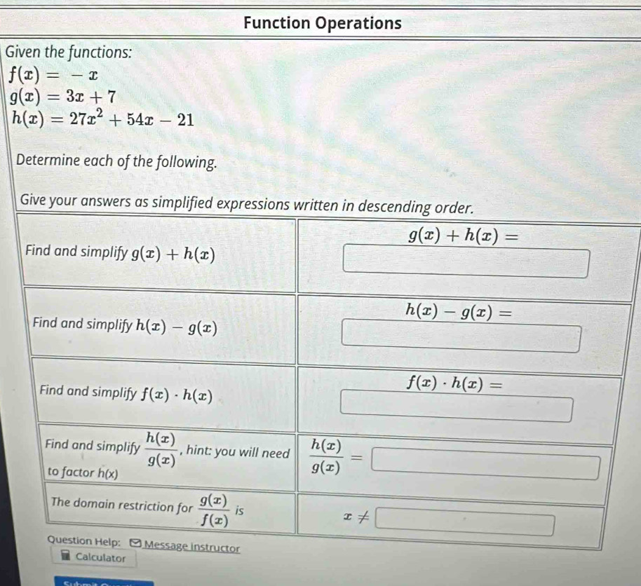 Function Operations
Given the functions:
f(x)=-x
g(x)=3x+7
h(x)=27x^2+54x-21
Determine each of the following.
Give your answers as simplified expr
c