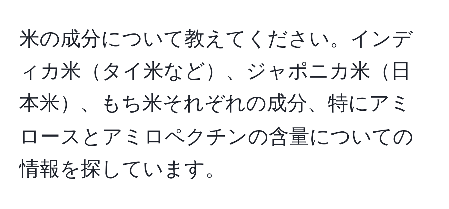 米の成分について教えてください。インディカ米タイ米など、ジャポニカ米日本米、もち米それぞれの成分、特にアミロースとアミロペクチンの含量についての情報を探しています。