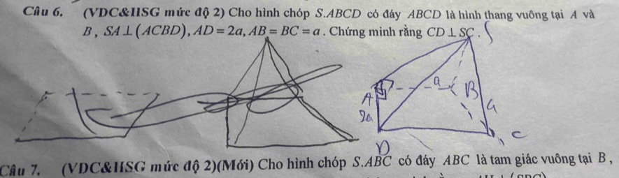 (VDC&HISG mức độ 2) Cho hình chóp S. ABCD có đáy ABCD là hình thang vuông tại A và
B, SA⊥ (ACBD), AD=2a, AB=BC=a. Chứng minh rằng CD⊥ SC
Câu 7. (VDC&HSG mức độ 2)(Mới) Cho hình chóp S. ABC có đáy ABC là tam giác vuông tại B ,