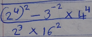 frac (2^4)^2-3^(-2)* 4^42^3* 16^(-2)