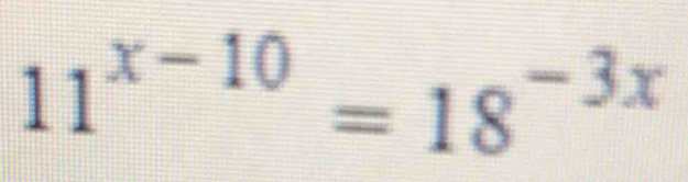 11^(x-10)=18^(-3x)