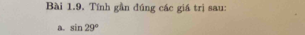 Tính gần đúng các giá trị sau: 
a. sin 29°