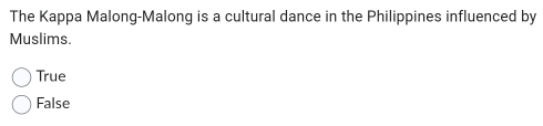 The Kappa Malong-Malong is a cultural dance in the Philippines influenced by
Muslims.
True
False