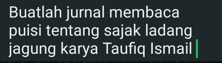 Buatlah jurnal membaca 
puisi tentang sajak ladang 
jagung karya Taufıq Ismail