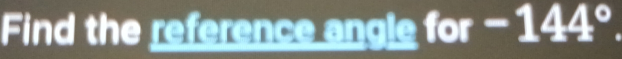 Find the reference angle for - -144°