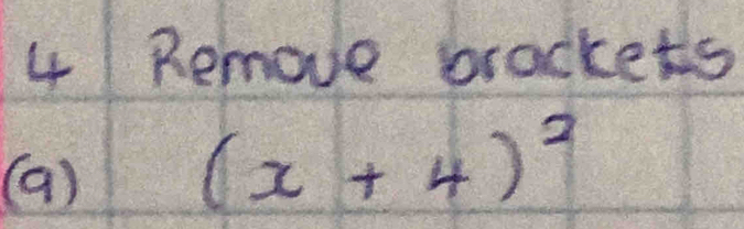 Remove brackets 
(a)
(x+4)^2