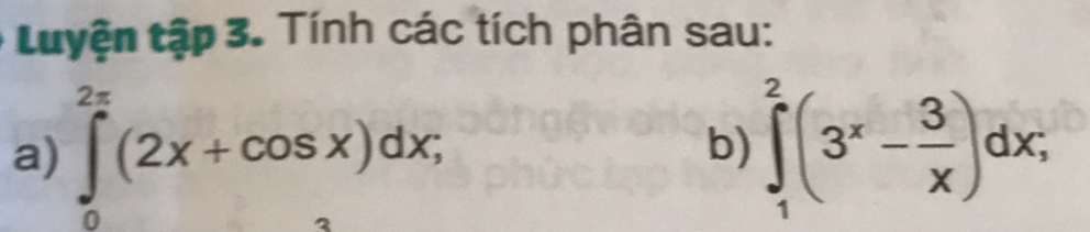 tuyện tập 3. Tính các tích phân sau: 
a) ∈tlimits _0^((2π)(2x+cos x)dx; ∈tlimits _1^2(3^x)- 3/x )dx; 
b)