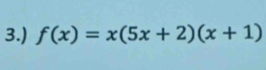 3.) f(x)=x(5x+2)(x+1)