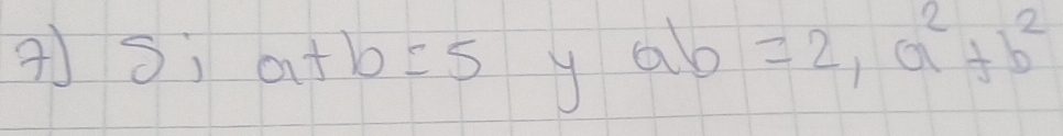 a+b=5
ab=2, a^2+b^2