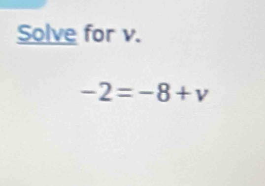 Solve for v.
-2=-8+v