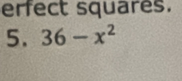 erfect squares. 
5. 36-x^2