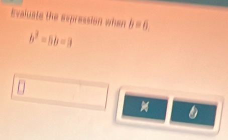 Evaluate the expression when b=0.
b^3^2-5b=3