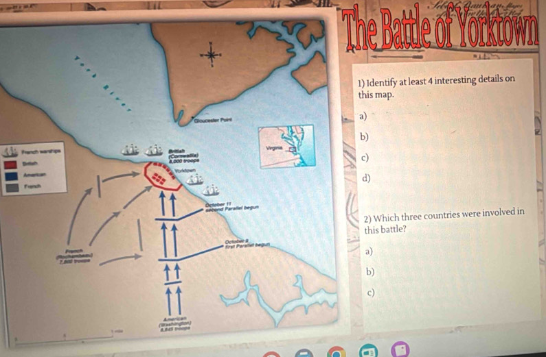 The Battle of Yorktown 
entify at least 4 interesting details on 
this map. 
Which three countries were involved in 
s battle? 
)