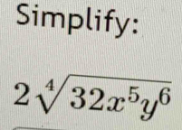 Simplify:
2sqrt[4](32x^5y^6)