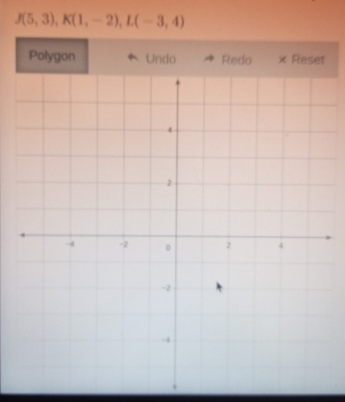 J(5,3), K(1,-2), L(-3,4)
Polygon Undo Redo × Reset