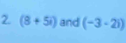 (8+5i) and (-3-2i)