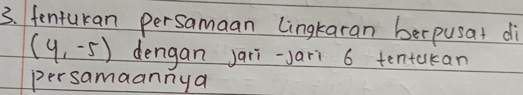 fenturan persamaan Lingkaran berpusat di
(4,-5) dengan jari-Jari 6 tentakan 
persamaannya