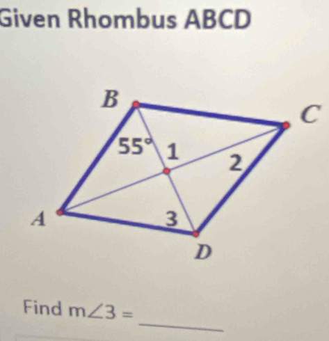 Given Rhombus ABCD
_
Find m∠ 3=