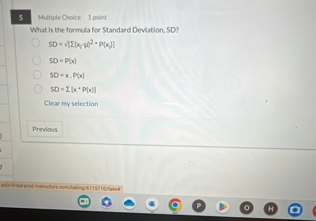 What is the formula for Standard Deviation, SD?
SD=sqrt([sumlimits (x_i)-mu )^2· P(x_i)]
SD=P(x)
SD=x· P(x)
SD=sumlimits [x^*P(x)]
Clear my selection
Previous
quiz iti-iad-prod.instructure.com/taking/6115710/take#