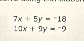 7x+5y=-18
10x+9y=-9