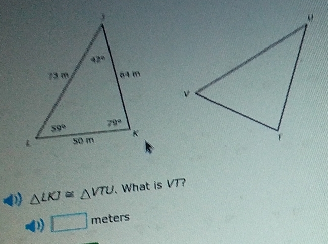 D △ LKJ≌ △ VTU. What is VT?
D □ meters