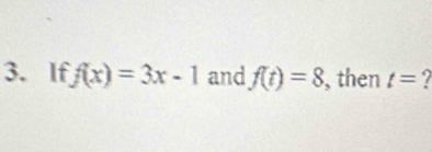 If f(x)=3x-1 and f(t)=8 , then t= 7