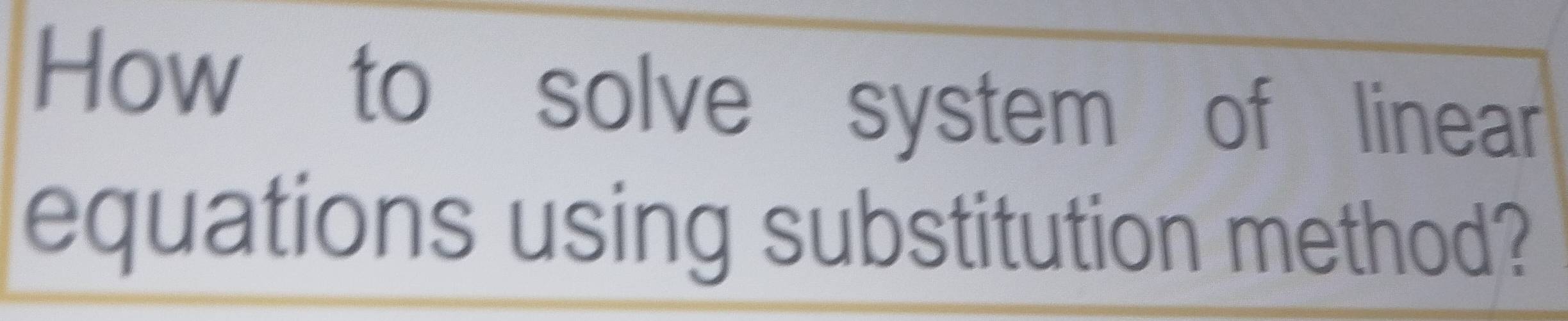 How to solve system of linear 
equations using substitution method?