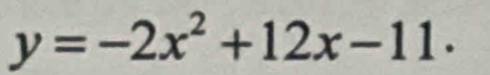 y=-2x^2+12x-11.