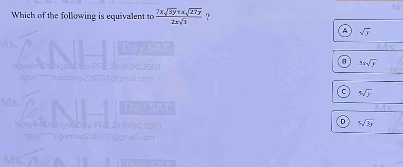 Nn
Which of the following is equivalent to  (7xsqrt(3y)+xsqrt(27y))/2xsqrt(3)  ?
A sqrt(y)
Ms.
Day SAT
Nguyễn Thị Ngoa Diệp PRE 2409 SC 2503
B 5xsqrt(y)
nguy*****ngocdiep230707@gmail.com
c 5sqrt(y)
Ms.
Day SAT
Nguyễn Thị Ngọc Diệp PRE 2409 SC 2503
D 5sqrt(3y)
nguy*****ngocdiep230707@gmail.com
Ms.