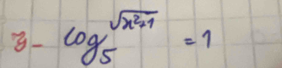 3-log _5sqrt(x^2-1)=1