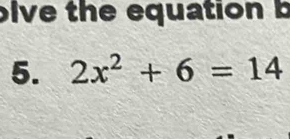 olve the equation b 
5. 2x^2+6=14